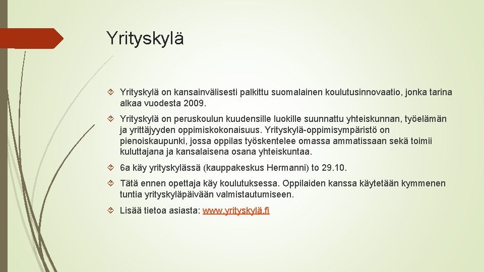 Yrityskylä on kansainvälisesti palkittu suomalainen koulutusinnovaatio, jonka tarina alkaa vuodesta 2009. Yrityskylä on peruskoulun