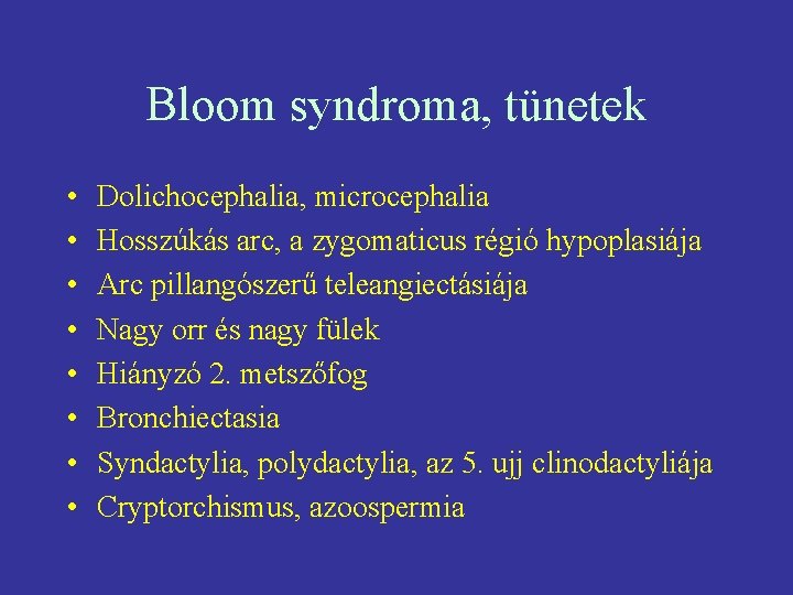 Bloom syndroma, tünetek • • Dolichocephalia, microcephalia Hosszúkás arc, a zygomaticus régió hypoplasiája Arc