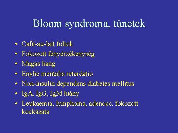 Bloom syndroma, tünetek • • Café-au-lait foltok Fokozott fényérzékenység Magas hang Enyhe mentalis retardatio