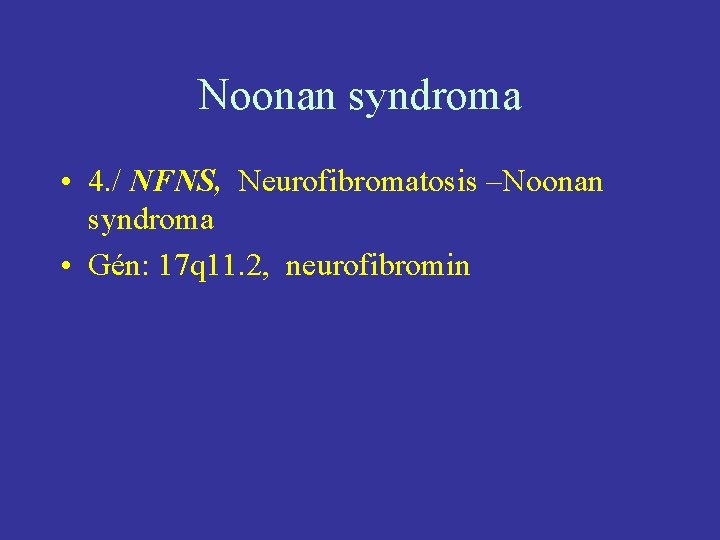 Noonan syndroma • 4. / NFNS, Neurofibromatosis –Noonan syndroma • Gén: 17 q 11.