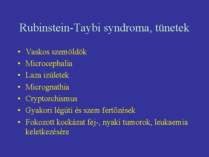 Rubinstein-Taybi syndroma, tünetek • • Vaskos szemöldök Microcephalia Laza izületek Micrognathia Cryptorchismus Gyakori légúti