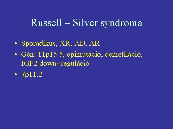 Russell – Silver syndroma • Sporadikus, XR, AD, AR • Gén: 11 p 15.