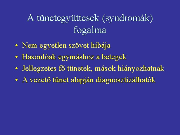 A tünetegyüttesek (syndromák) fogalma • • Nem egyetlen szövet hibája Hasonlóak egymáshoz a betegek