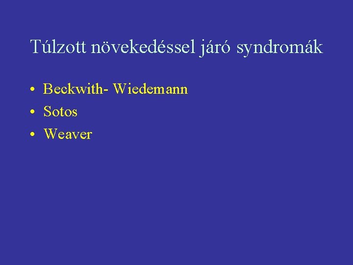 Túlzott növekedéssel járó syndromák • Beckwith- Wiedemann • Sotos • Weaver 