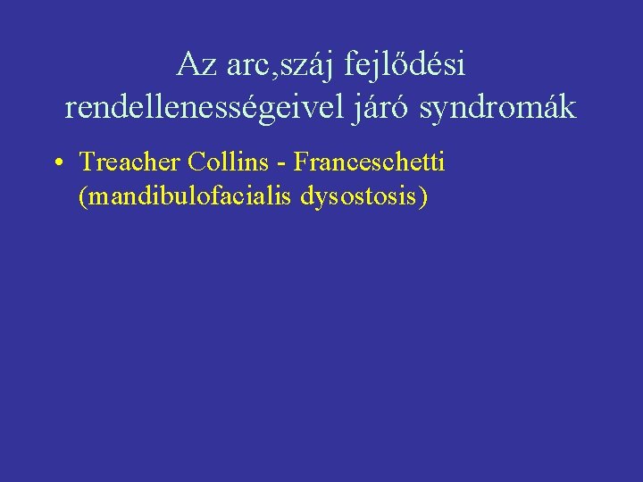 Az arc, száj fejlődési rendellenességeivel járó syndromák • Treacher Collins - Franceschetti (mandibulofacialis dysostosis)