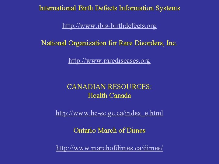 International Birth Defects Information Systems http: //www. ibis-birthdefects. org National Organization for Rare Disorders,