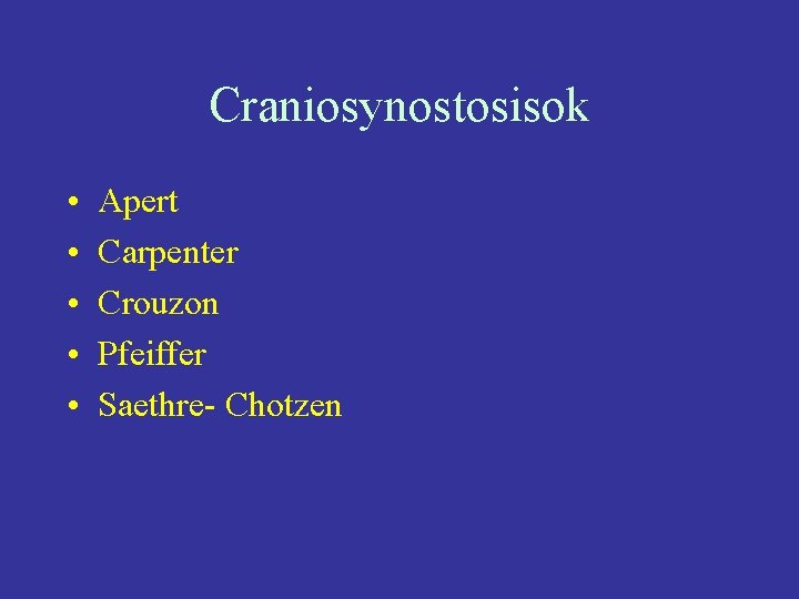 Craniosynostosisok • • • Apert Carpenter Crouzon Pfeiffer Saethre- Chotzen 