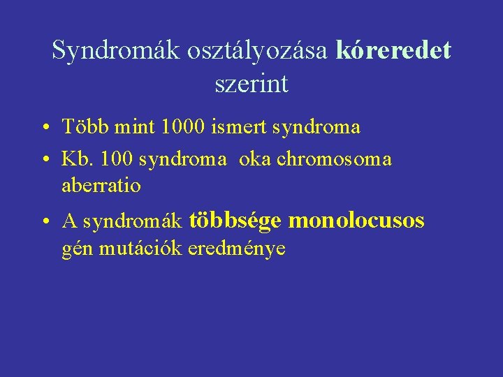 Syndromák osztályozása kóreredet szerint • Több mint 1000 ismert syndroma • Kb. 100 syndroma