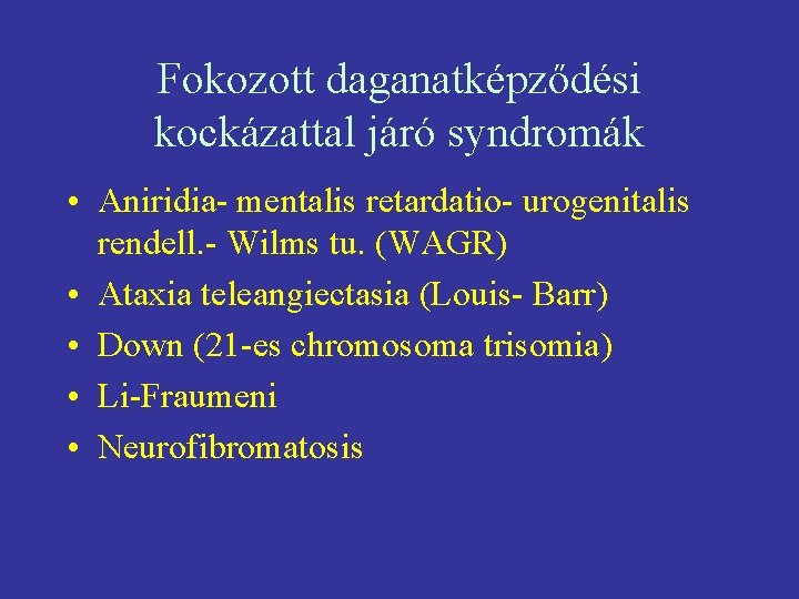 Fokozott daganatképződési kockázattal járó syndromák • Aniridia- mentalis retardatio- urogenitalis rendell. - Wilms tu.