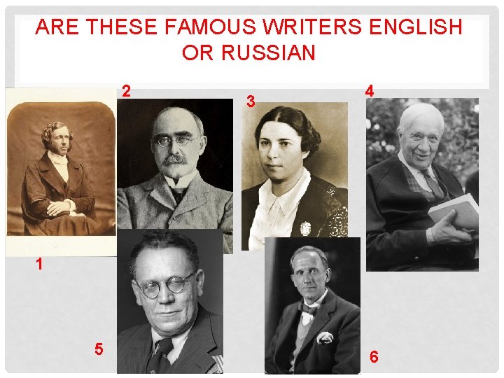 ARE THESE FAMOUS WRITERS ENGLISH OR RUSSIAN 2 3 4 1 5 6 