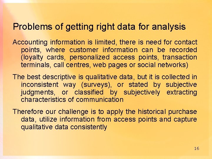 Problems of getting right data for analysis Accounting information is limited, there is need