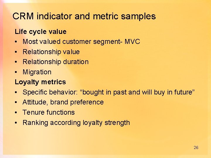CRM indicator and metric samples Life cycle value • Most valued customer segment- MVC