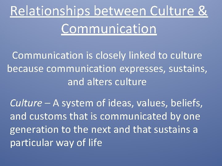 Relationships between Culture & Communication is closely linked to culture because communication expresses, sustains,
