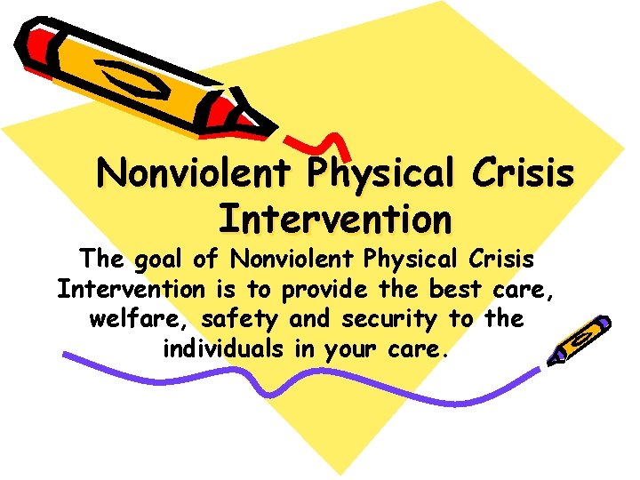 Nonviolent Physical Crisis Intervention The goal of Nonviolent Physical Crisis Intervention is to provide
