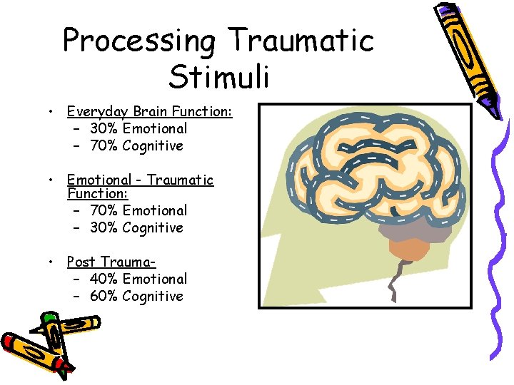 Processing Traumatic Stimuli • Everyday Brain Function: – 30% Emotional – 70% Cognitive •