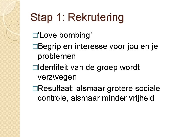 Stap 1: Rekrutering �‘Love bombing’ �Begrip en interesse voor jou en je problemen �Identiteit