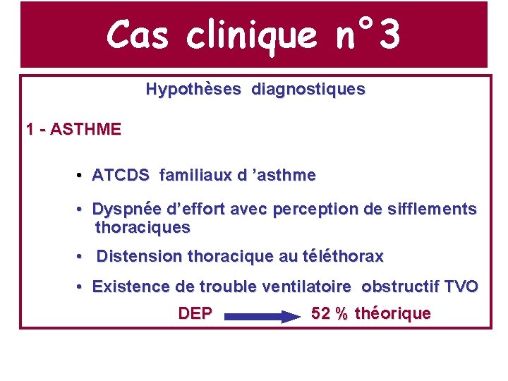Cas clinique n° 3 Hypothèses diagnostiques 1 - ASTHME • ATCDS familiaux d ’asthme