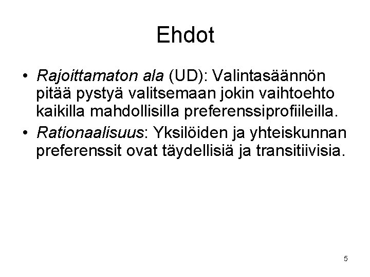 Ehdot • Rajoittamaton ala (UD): Valintasäännön pitää pystyä valitsemaan jokin vaihtoehto kaikilla mahdollisilla preferenssiprofiileilla.