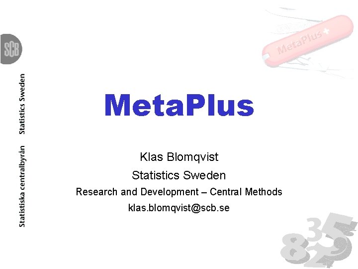 Meta. Plus Klas Blomqvist Statistics Sweden Research and Development – Central Methods klas. blomqvist@scb.