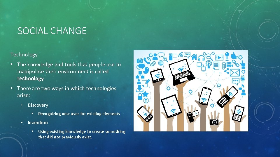 SOCIAL CHANGE Technology • The knowledge and tools that people use to manipulate their