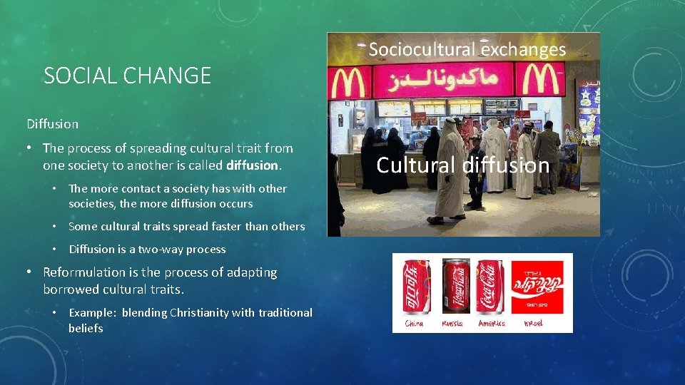 SOCIAL CHANGE Diffusion • The process of spreading cultural trait from one society to
