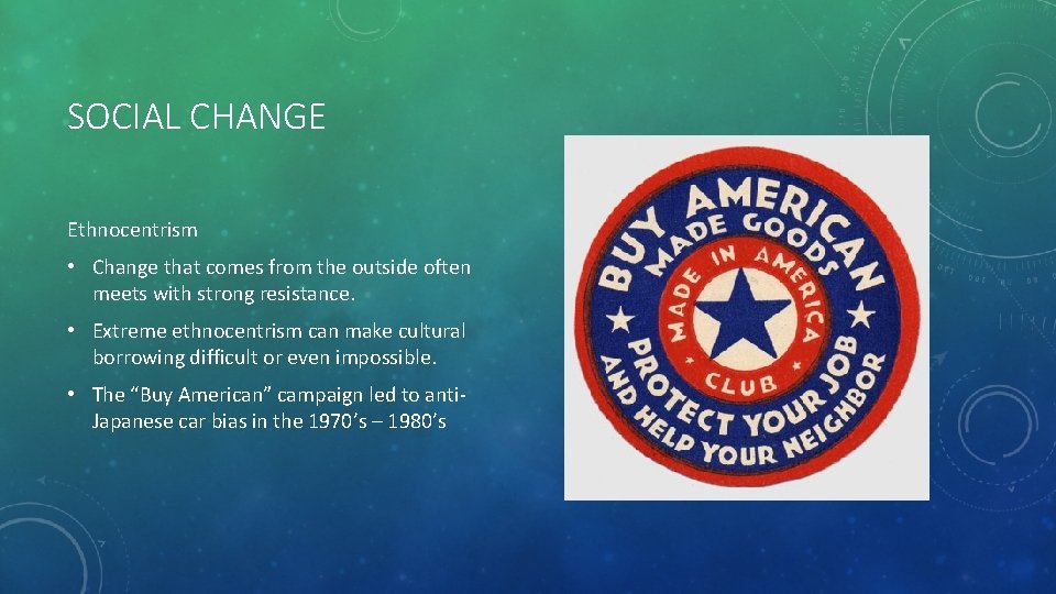 SOCIAL CHANGE Ethnocentrism • Change that comes from the outside often meets with strong