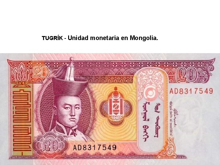 TUGRÍK - Unidad monetaria en Mongolia. 