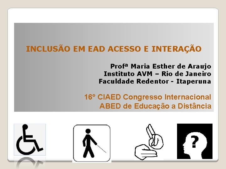 INCLUSÃO EM EAD ACESSO E INTERAÇÃO Profª Maria Esther de Araujo Instituto AVM –