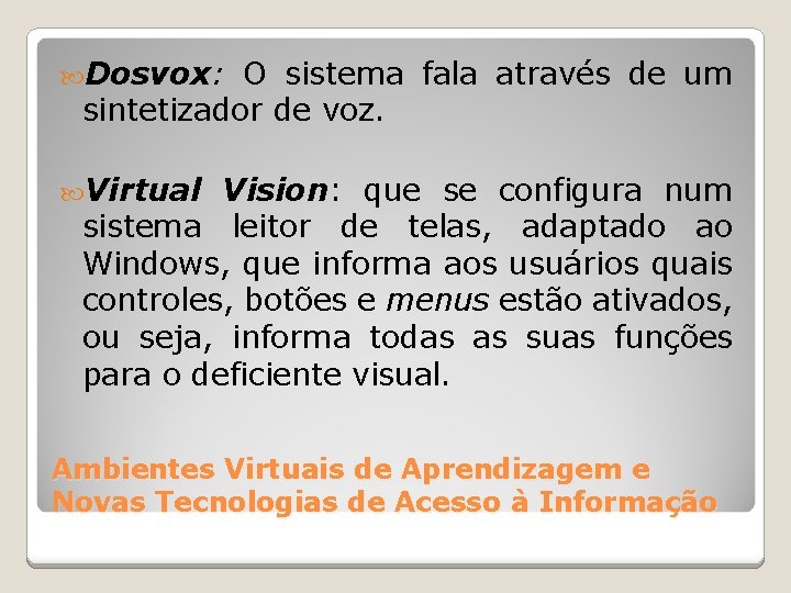  Dosvox: O sistema fala através de um sintetizador de voz. Virtual Vision: que