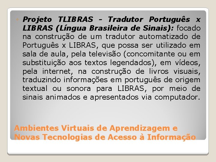 ◦ Projeto TLIBRAS - Tradutor Português x LIBRAS (Língua Brasileira de Sinais): focado na