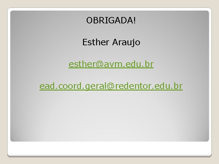 OBRIGADA! Esther Araujo esther@avm. edu. br ead. coord. geral@redentor. edu. br 