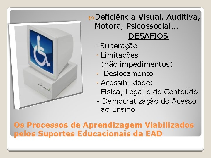  Deficiência Visual, Auditiva, Motora, Psicossocial. . . DESAFIOS - Superação ◦ Limitações (não