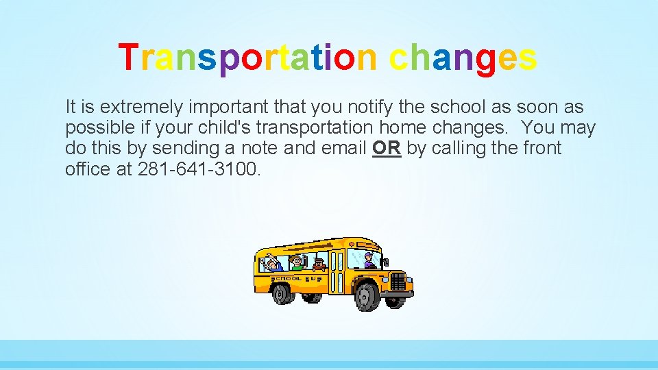 Transportation changes It is extremely important that you notify the school as soon as