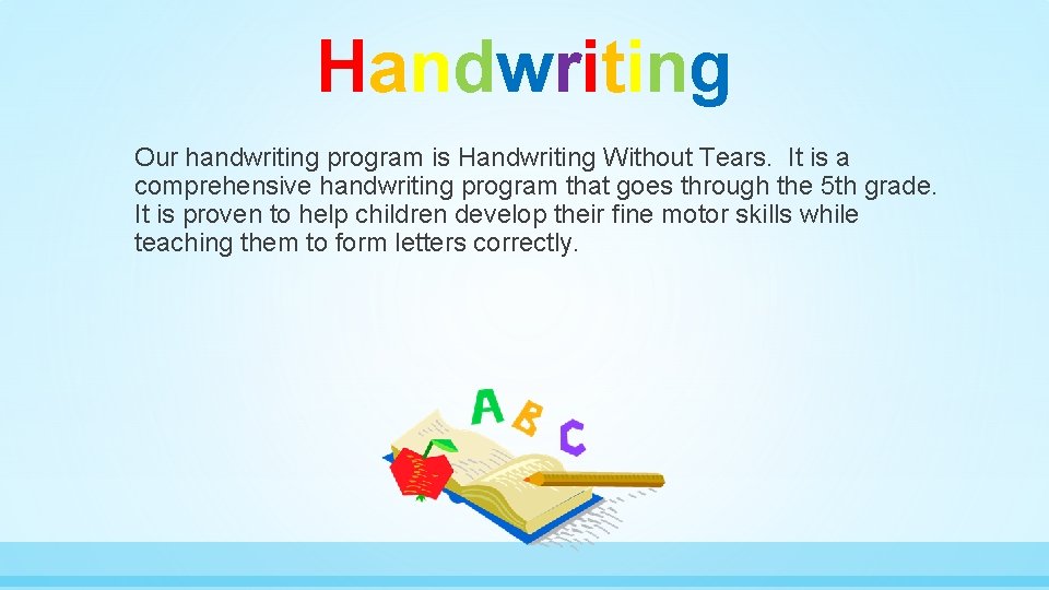 Handwriting Our handwriting program is Handwriting Without Tears. It is a comprehensive handwriting program