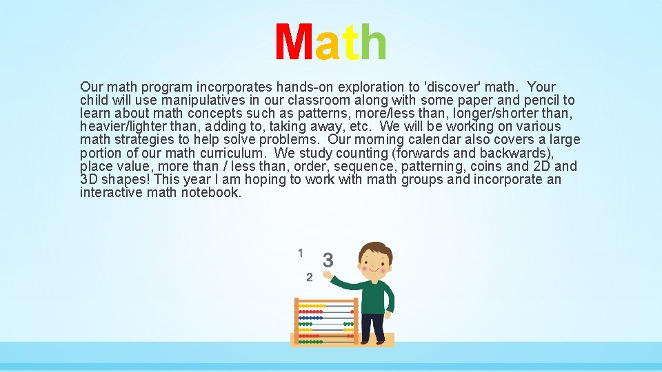 Math Our math program incorporates hands-on exploration to 'discover' math. Your child will use