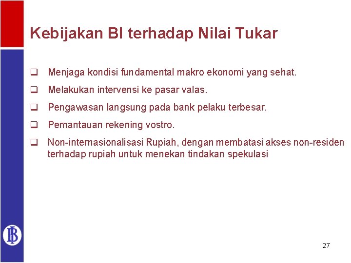 Kebijakan BI terhadap Nilai Tukar q Menjaga kondisi fundamental makro ekonomi yang sehat. q