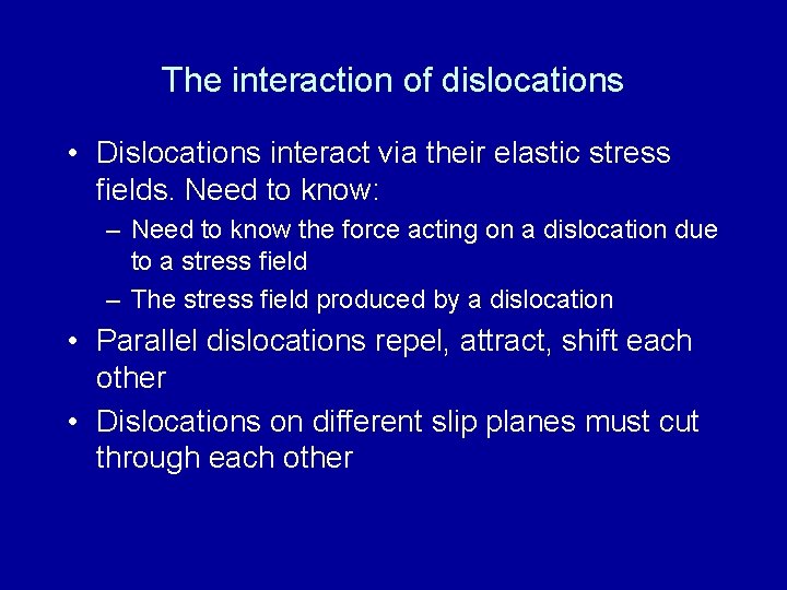 The interaction of dislocations • Dislocations interact via their elastic stress fields. Need to