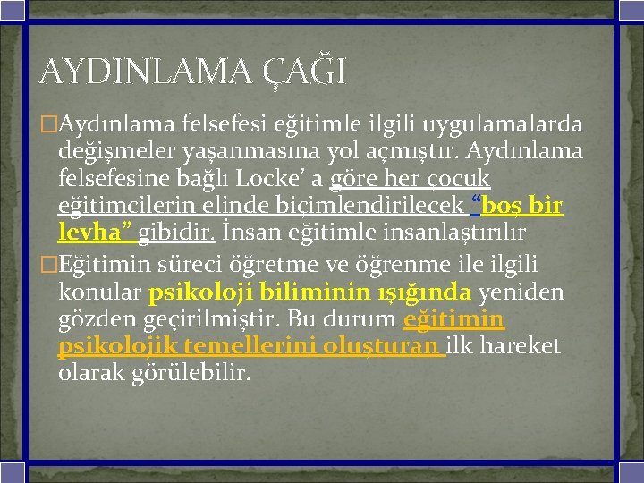 AYDINLAMA ÇAĞI �Aydınlama felsefesi eğitimle ilgili uygulamalarda değişmeler yaşanmasına yol açmıştır. Aydınlama felsefesine bağlı