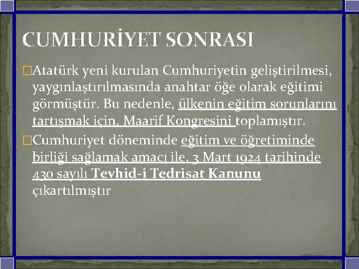 CUMHURİYET SONRASI �Atatürk yeni kurulan Cumhuriyetin geliştirilmesi, yaygınlaştırılmasında anahtar öğe olarak eğitimi görmüştür. Bu