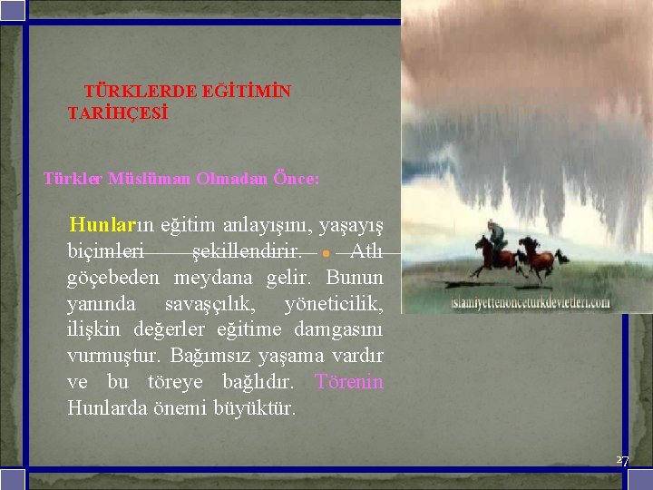  TÜRKLERDE EĞİTİMİN TARİHÇESİ Türkler Müslüman Olmadan Önce: Hunların eğitim anlayışını, yaşayış biçimleri şekillendirir.