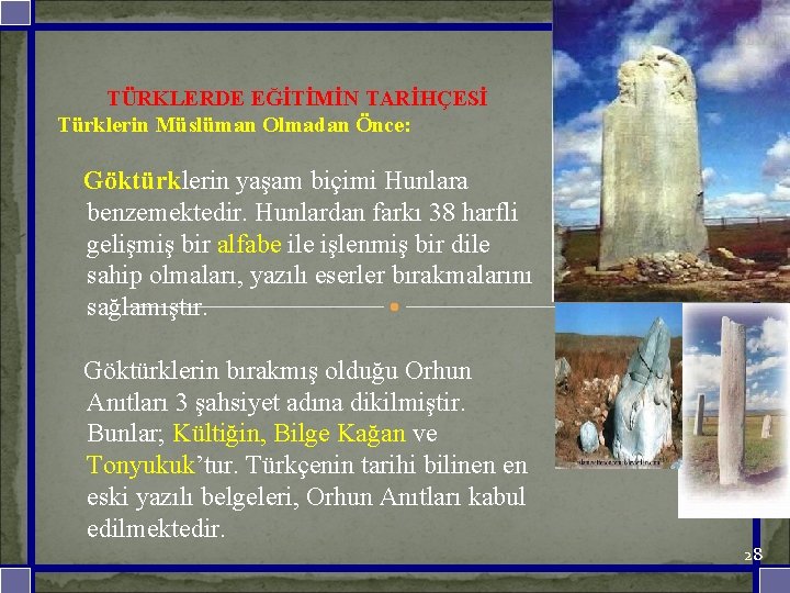  TÜRKLERDE EĞİTİMİN TARİHÇESİ Türklerin Müslüman Olmadan Önce: Göktürklerin yaşam biçimi Hunlara benzemektedir. Hunlardan
