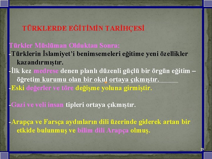 TÜRKLERDE EĞİTİMİN TARİHÇESİ Türkler Müslüman Olduktan Sonra: -Türklerin İslamiyet’i benimsemeleri eğitime yeni özellikler