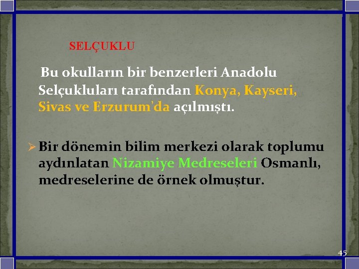 SELÇUKLU Bu okulların bir benzerleri Anadolu Selçukluları tarafından Konya, Kayseri, Sivas ve Erzurum'da açılmıştı.