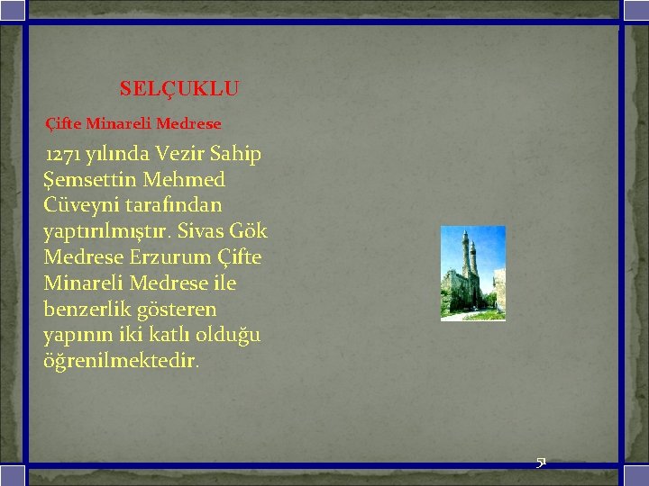 SELÇUKLU Çifte Minareli Medrese 1271 yılında Vezir Sahip Şemsettin Mehmed Cüveyni tarafından yaptırılmıştır. Sivas
