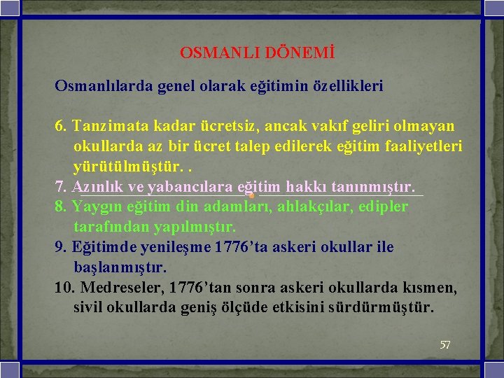  OSMANLI DÖNEMİ Osmanlılarda genel olarak eğitimin özellikleri 6. Tanzimata kadar ücretsiz, ancak vakıf