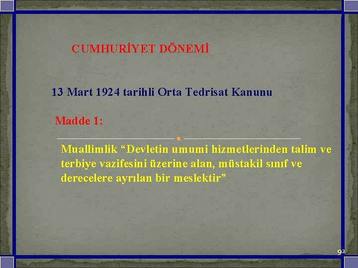  CUMHURİYET DÖNEMİ 13 Mart 1924 tarihli Orta Tedrisat Kanunu Madde 1: Muallimlik “Devletin