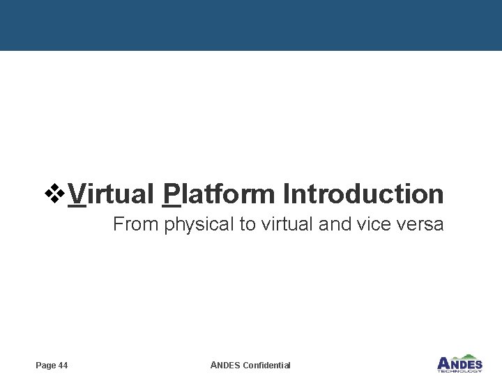 v. Virtual Platform Introduction From physical to virtual and vice versa Page 44 ANDES