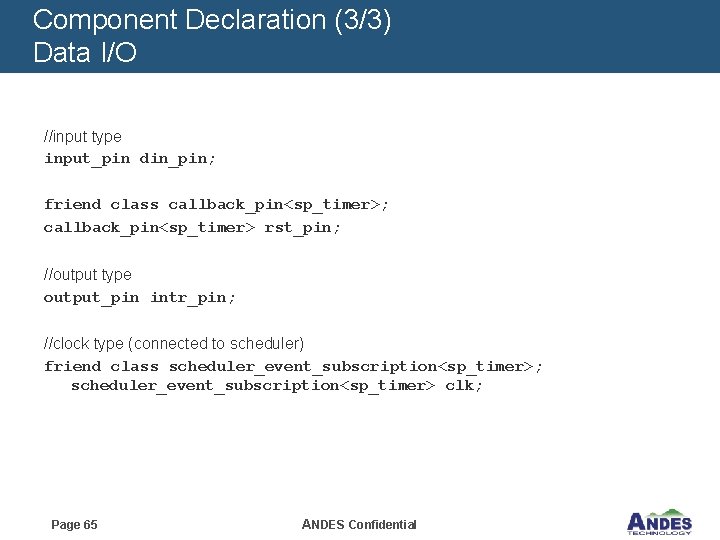 Component Declaration (3/3) Data I/O //input type input_pin din_pin; friend class callback_pin<sp_timer>; callback_pin<sp_timer> rst_pin;