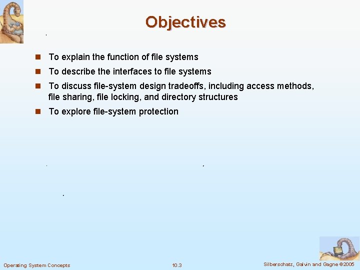 Objectives n To explain the function of file systems n To describe the interfaces