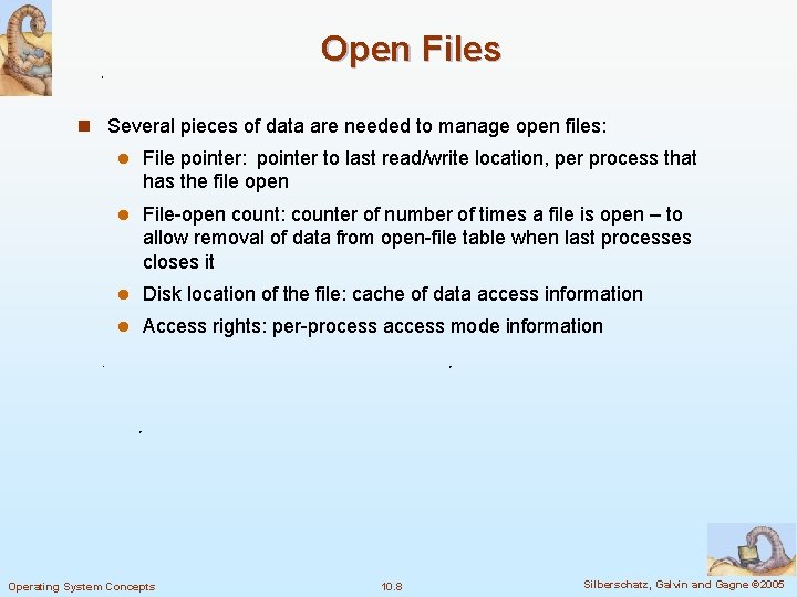 Open Files n Several pieces of data are needed to manage open files: l